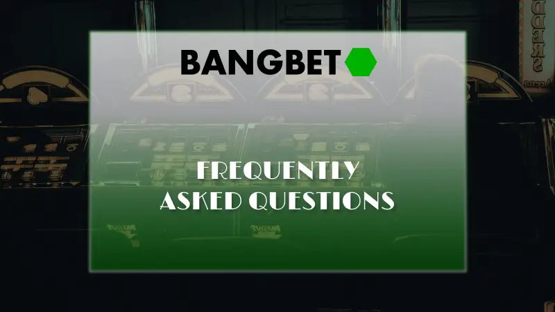 Frequently Asked Questions at BangBet Casino